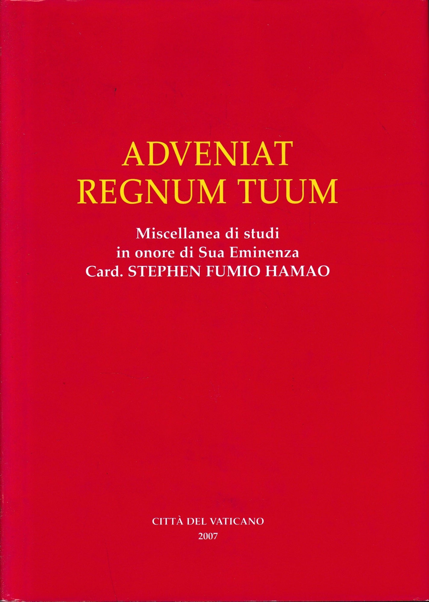 Adveniat Regnum Tuum. Miscellanea di studi in onore di Sua Eminenza il Sig. Card. Stephen Fumio Hamao. In coda all'opera rassegna fotografica di circa venti pagine. - copertina
