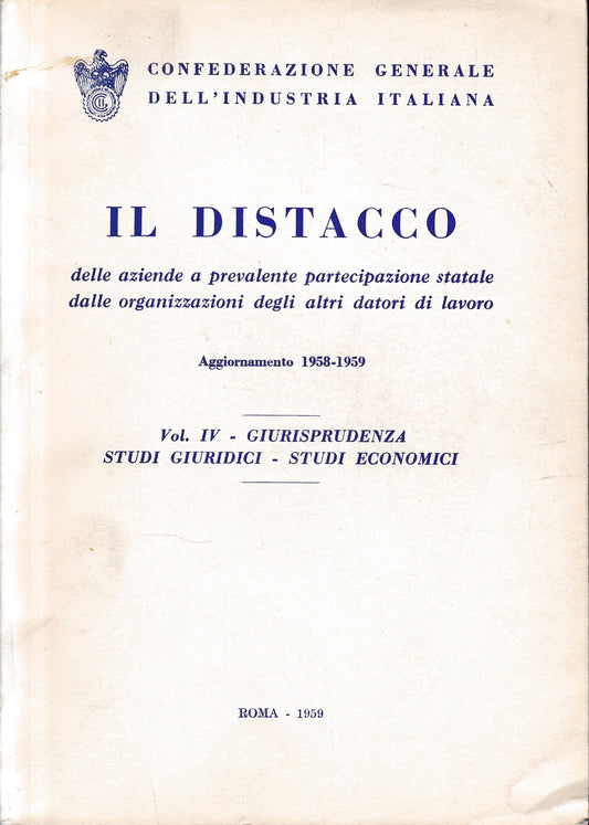 Il Distacco delle aziende a prevalente partecipazione statale dalle organizzazioni degli altri datori di lavoro, aggiornamento 1958-1959, vol. 4: Giurisprudenza-Studi giuridici-studi economici - copertina