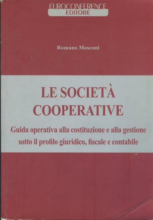 Le società cooperative : guida operativa alla costituzione e alla gestione sotto il profilo giuridico, fiscale e contabile - copertina