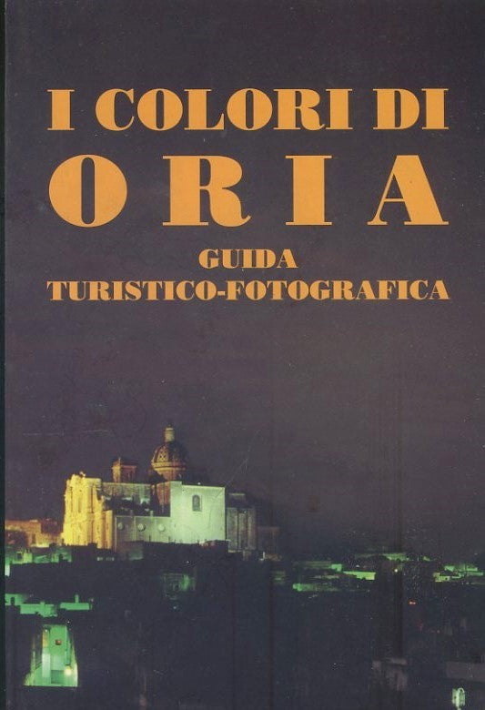 I colori di Oria. Guida turistico fotografica - copertina