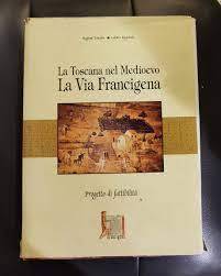 LA TOSCANA NEL MEDIOEVO LA VIA FRANCIGENA REGIONE TOSCANA CARTOGRAFIE E TAVOLE - copertina