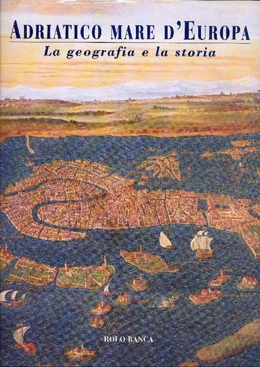 Adriatico Mare d'Europa. La geografia e la storia - copertina