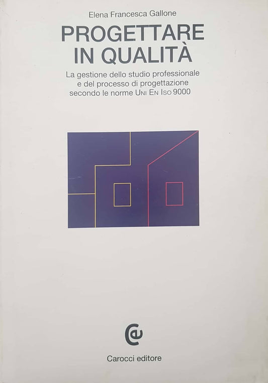 Progettare in qualità. La gestione dello studio professionale e del processo di progettazione secondo le norme UNI/EN/ISO 9000 - copertina
