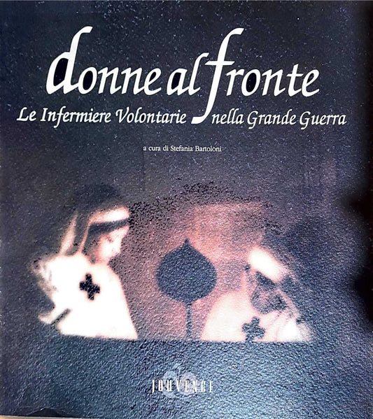 Donne al fronte - le infermiere volontarie nella grande guerra - copertina