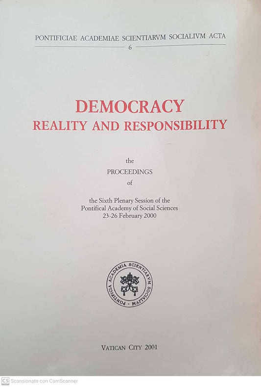 DEMOCRACY REALITY AND RESPONSIBILITY  THE PROCEEDINGS OF THE SIXTH PLENARY SESSION OF THE PONTIFICAL ACADEMY OF SOCIAL SCIENCES 23-26 FEBRUARY 2000  - PONTIFICIAE ACADEMIAE SCIENTIARUM SOCIALIUM ACTA 6. - copertina