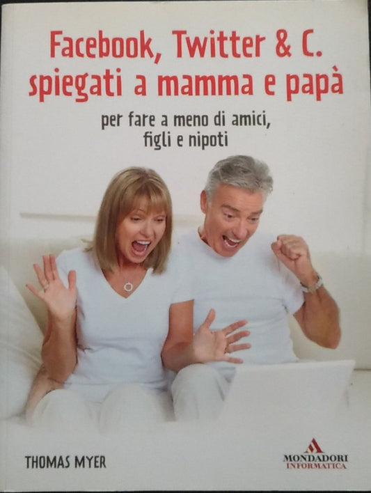 Facebook, Twitter & c. spiegati a mamma e papà. Per fare a meno di amici, figli e nipoti - copertina
