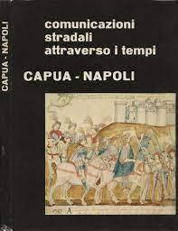 Comunicazioni stradali attraverso i tempi: Capua-Napoli. - copertina