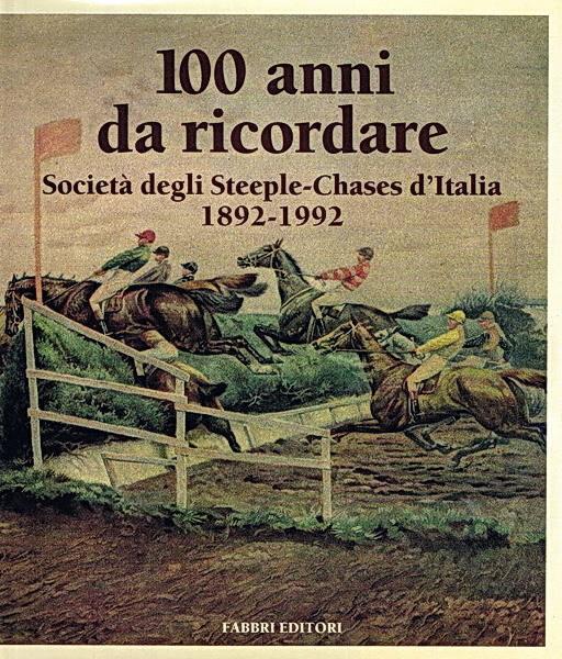 100 Anni Da Ricordare Società Degli Steeple-Chases D'Italia 1892-1992 - copertina