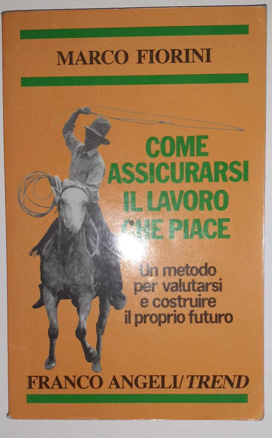 Come assicurarsi il lavoro che piace. Un metodo per valutare e costruire il proprio futuro - copertina
