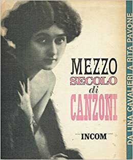 MEZZO SECOLO DI CANZONI. DA LINA CAVALIERI A RITA PAVONE. - copertina