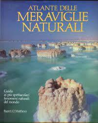 Atlante delle meraviglie naturali. Guida ai più spettacolari fenomeni naturali del mondo - copertina