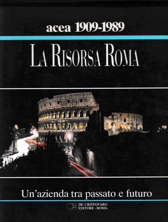 La Risorsa Roma. Un'azienda tra passato e futuro. ACEA 80 anni - copertina