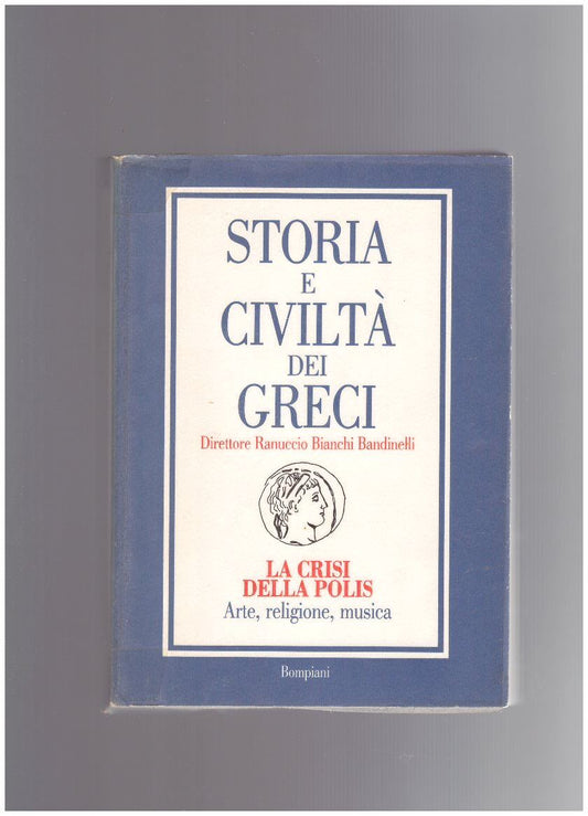 STORIA DELLA CIVILTA' DEI GRECI/6 La Crisi della Polis Arte, religione, musica - copertina