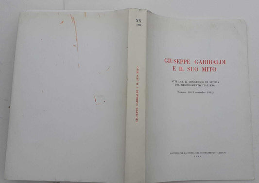 Giuseppe Garibaldi e il suo mito. Atti del li congresso di storia del risorgimento italiano (Genova,10/13 nov. 1982) - copertina