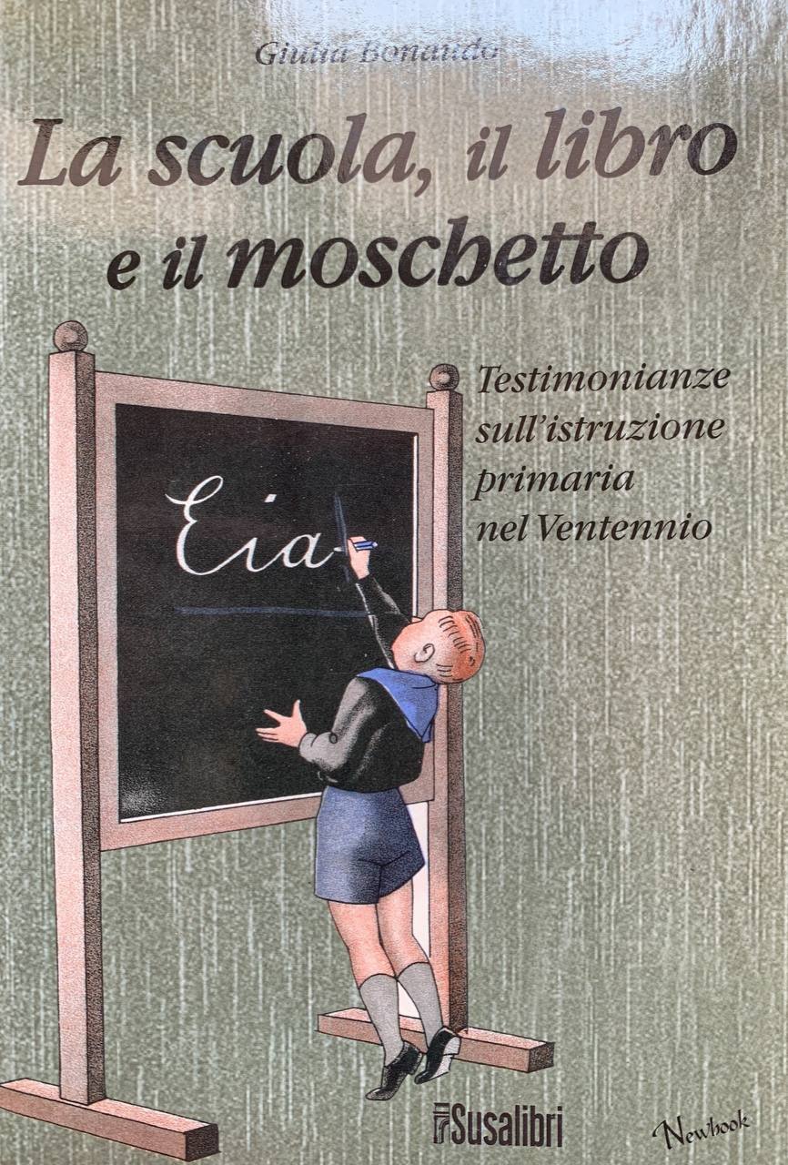La scuola il libro e il moschetto. Testimonianze sull'istruzione primaria nel Ventennio - copertina