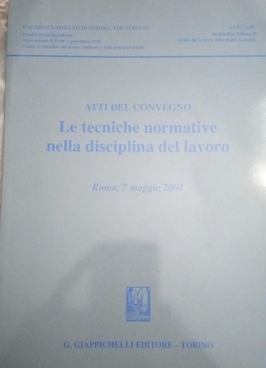 Le tecniche normative nella disciplina del lavoro. Atti del convegno (Roma, 7 maggio 2004) - copertina