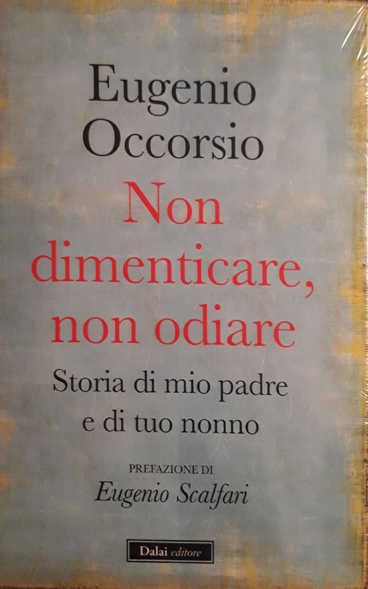 Non dimenticare, non odiare : storia di mio padre e di tuo nonno - copertina