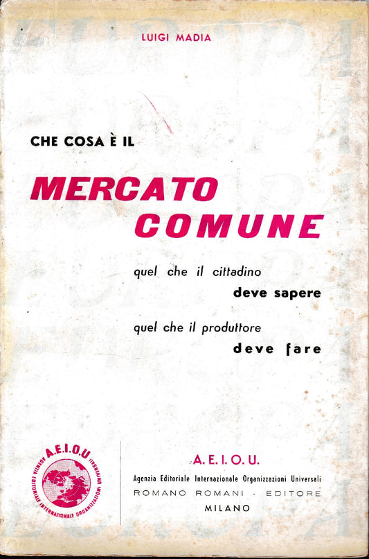Che cosa è il mercato comune. Quel che il cittadino deve sapere, quel che il produttore deve fare - copertina
