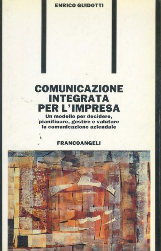 Comunicazione integrata per l'impresa : un modello per decidere, pianificare, gestire e valutare la comunicazione aziendale - copertina