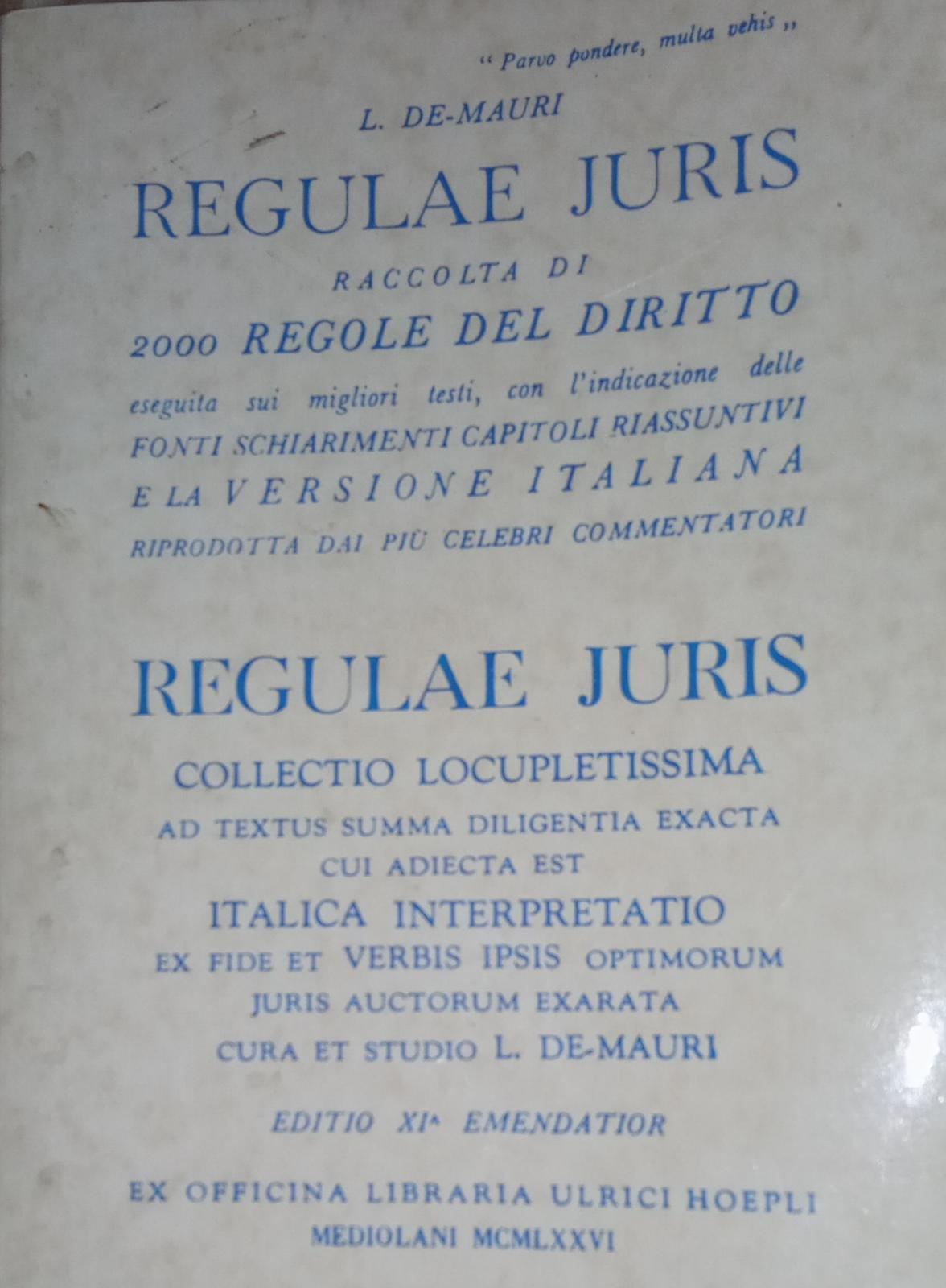 Regulae juris : raccolta di 2000 regole del diritto eseguita sui migliori testi, con l'indicazione delle fonti, schiarimenti, capitoli riassuntivi e la versione italiana riprodotta dai più celebri commentatori, undecima edizione - copertina