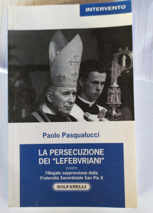 La persecuzione dei Lefebvriani ovvero l'illegale soppressione della Fraternità Sacerdotale san Pio 10. - copertina