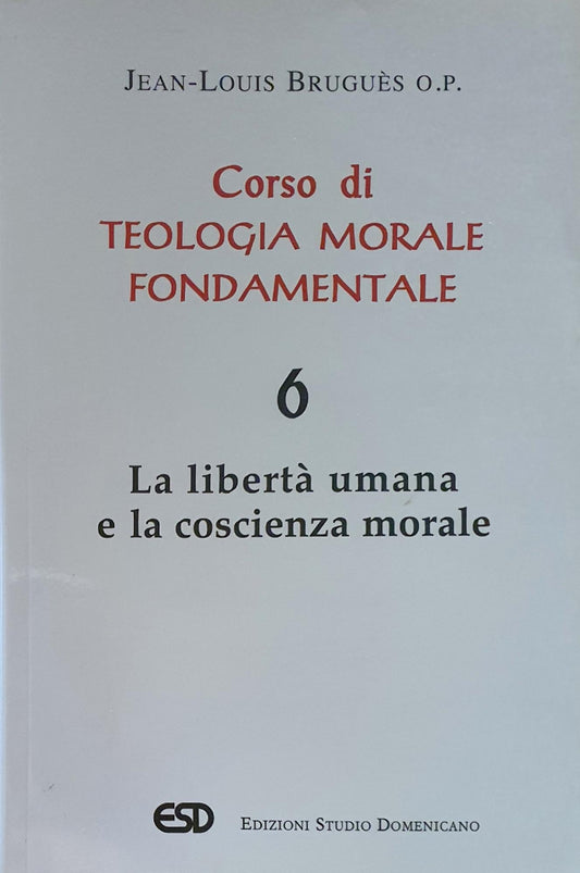 Corso di teologia morale fondamentale. Vol. 6: La libertà umana e la coscienza morale - copertina