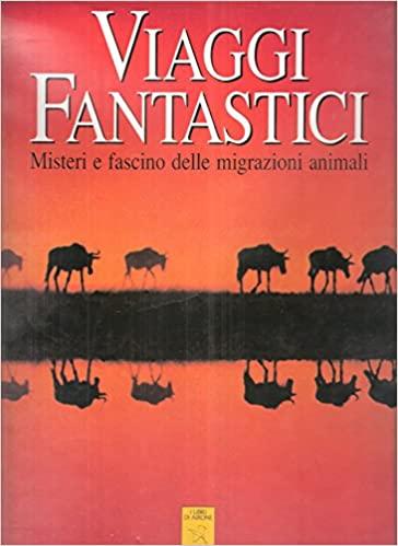 Viaggi fantastici : misteri e fascino delle migrazioni animali - copertina