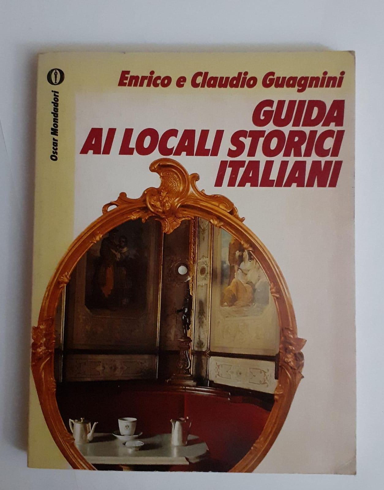 Guida ai locali storici italiani : alberghi, ristoranti, caffè divenuti leggendari per la loro storia e i personaggi che vi hanno sostato - copertina