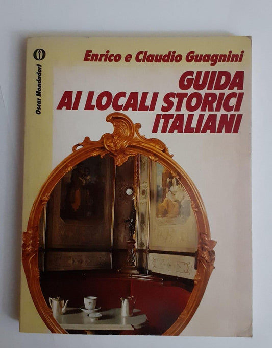 Guida ai locali storici italiani : alberghi, ristoranti, caffè divenuti leggendari per la loro storia e i personaggi che vi hanno sostato - copertina