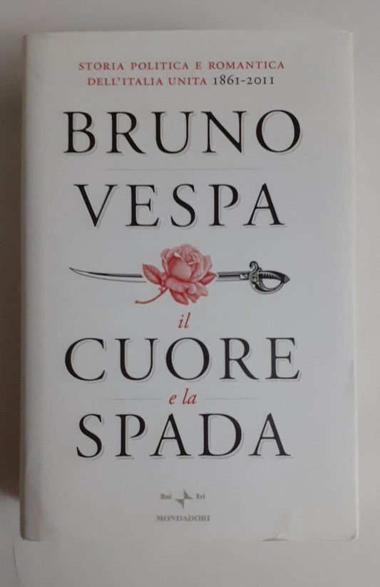 Il cuore e la spada : storia politica e romantica dell'Italia unita : 1861-2011 - copertina