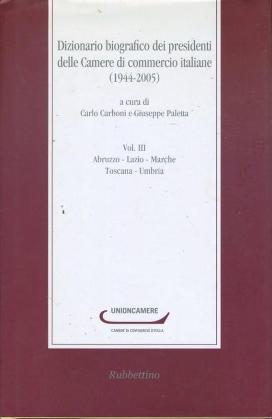 Dizionario biografico dei presidenti delle Camere di commercio italiane (1944-2005) 3: Abruzzo, Lazio, Marche, Toscana, Umbria - copertina