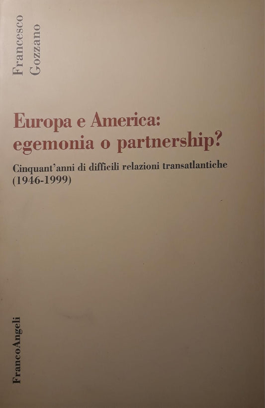 Europa e America : egemonia o partnership? : cinquant'anni di difficili relazioni transatlantiche, 1946-1999 - copertina