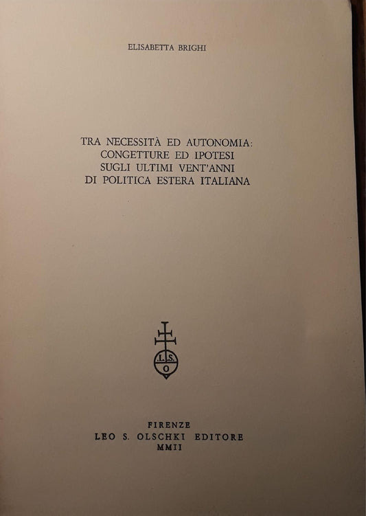Tra necessità ed autonomia: congetture ed ipotesi sugli ultimi vent'anni di politica estera italiana. (estratto dagli Annali della Fondazione Luigi Einaudi) - copertina