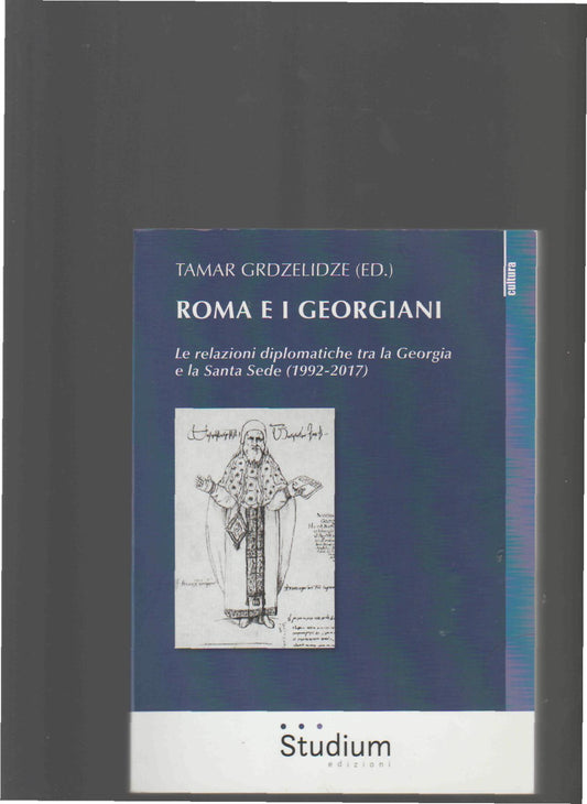 Roma e i Georgiani : le relazioni diplomatiche tra la Georgia e la Santa Sede (1992-2017) - copertina