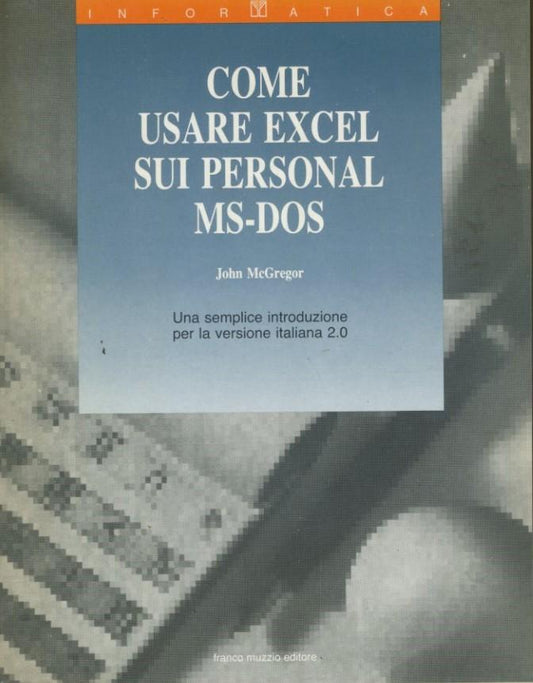 Come usare Excel sui personal MS-DOS : una semplice introduzione per la versione italiana 2.0 - copertina