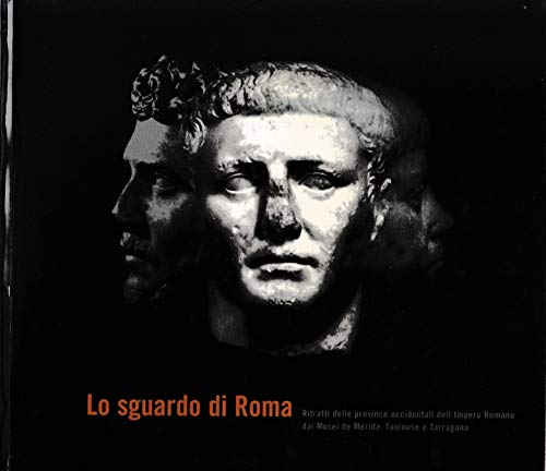 Lo sguardo di Roma. Ritratti delle province occidentali dell'Impero Romano dai Musei de Mérida, Toulouse e Tarragona. - copertina