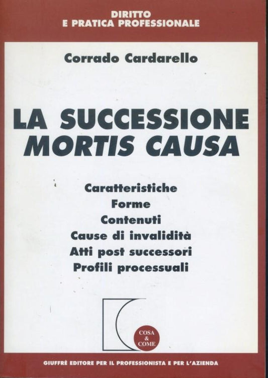 La successione mortis causa : caratteristiche, forme, contenuti, cause di invalidita, atti post successori, profili processuali - copertina