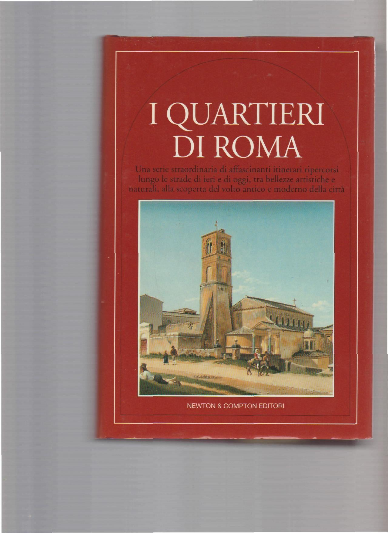 I quartieri di Roma : una serie straordinaria di affascinanti itinerari ripercorsi lungo le strade di ieri e di oggi, tra bellezze artistiche e naturali, alla scoperta del volto antico e moderno della città - copertina