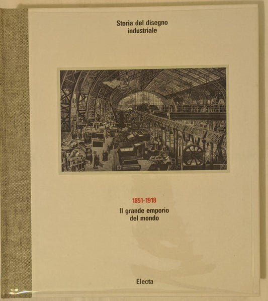 Storia del disegno industriale. Il grande emporio del mondo: 1851-1918 - copertina