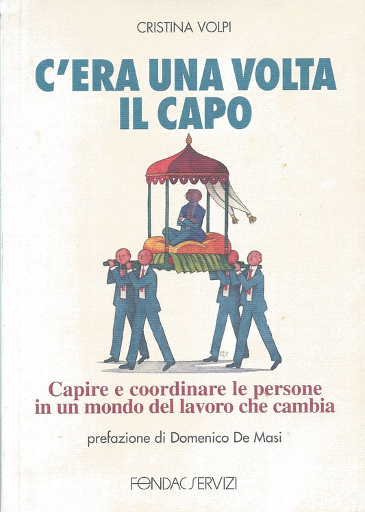 C'era una volta il capo : capire e coordinare le persone in un mondo del lavoro che cambia - copertina