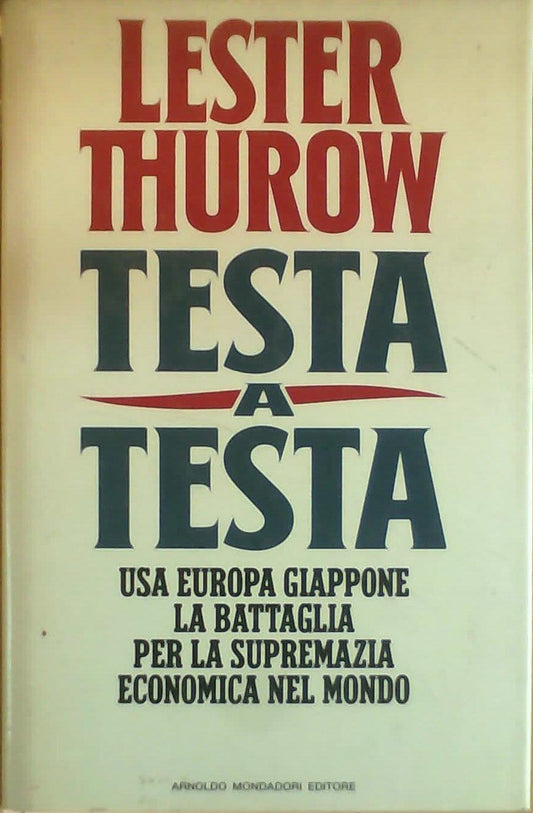 Testa a testa. Usa, Europa, Giappone: la battaglia per la supremazia economica nel mondo - copertina