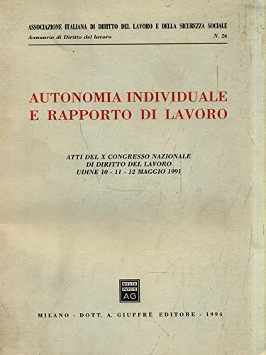 Autonomia individuale e rapporto di lavoro. Atti del 10º Congresso nazionale di diritto del lavoro (Udine, 10-12 maggio 1991) - copertina