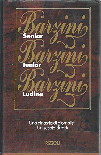 BARZINI SENIOR BARZINI JUNIOR BARZINI LUDINA - Una dinastia di giornalisti, un secolo di fatti - copertina