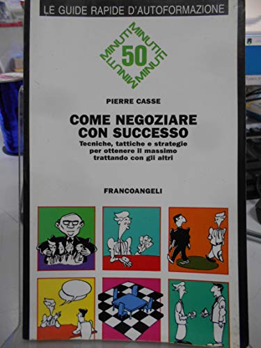 Come negoziare con successo. Tecniche, tattiche e strategie per ottenere il massimo trattando con gli altri - copertina
