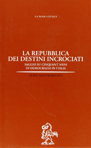 La repubblica dei destini incrociati. Saggio su cinquant'anni di democrazia in Italia - copertina