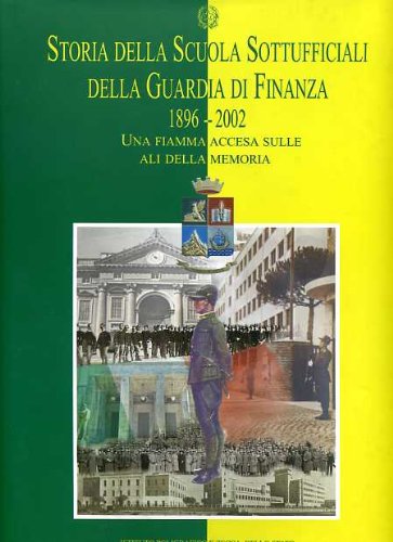 Storia della Scuola Sottufficiali della Guardia di Finanza. (1896-2002). Una fiamma accesa sulle ali della memoria - copertina