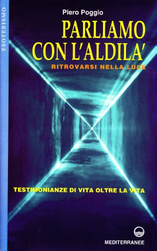 Parliamo con l'aldilà. Ritrovarsi nella luce. Testimonianze di vita oltre la vita - copertina