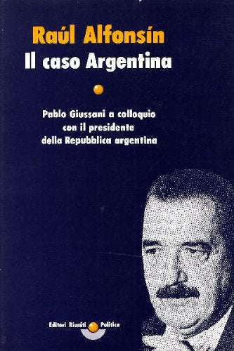 Il caso Argentina. Pablo Giussani a colloquio con il presidente della Repubblica argentina - copertina