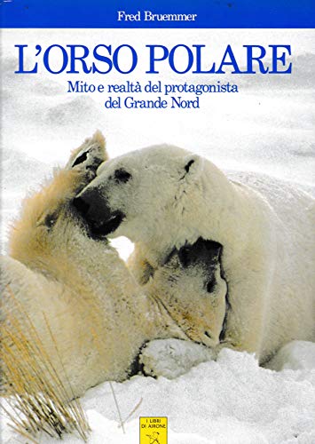 L'orso polare. Mito e realtà del protagonista del Grande Nord - copertina