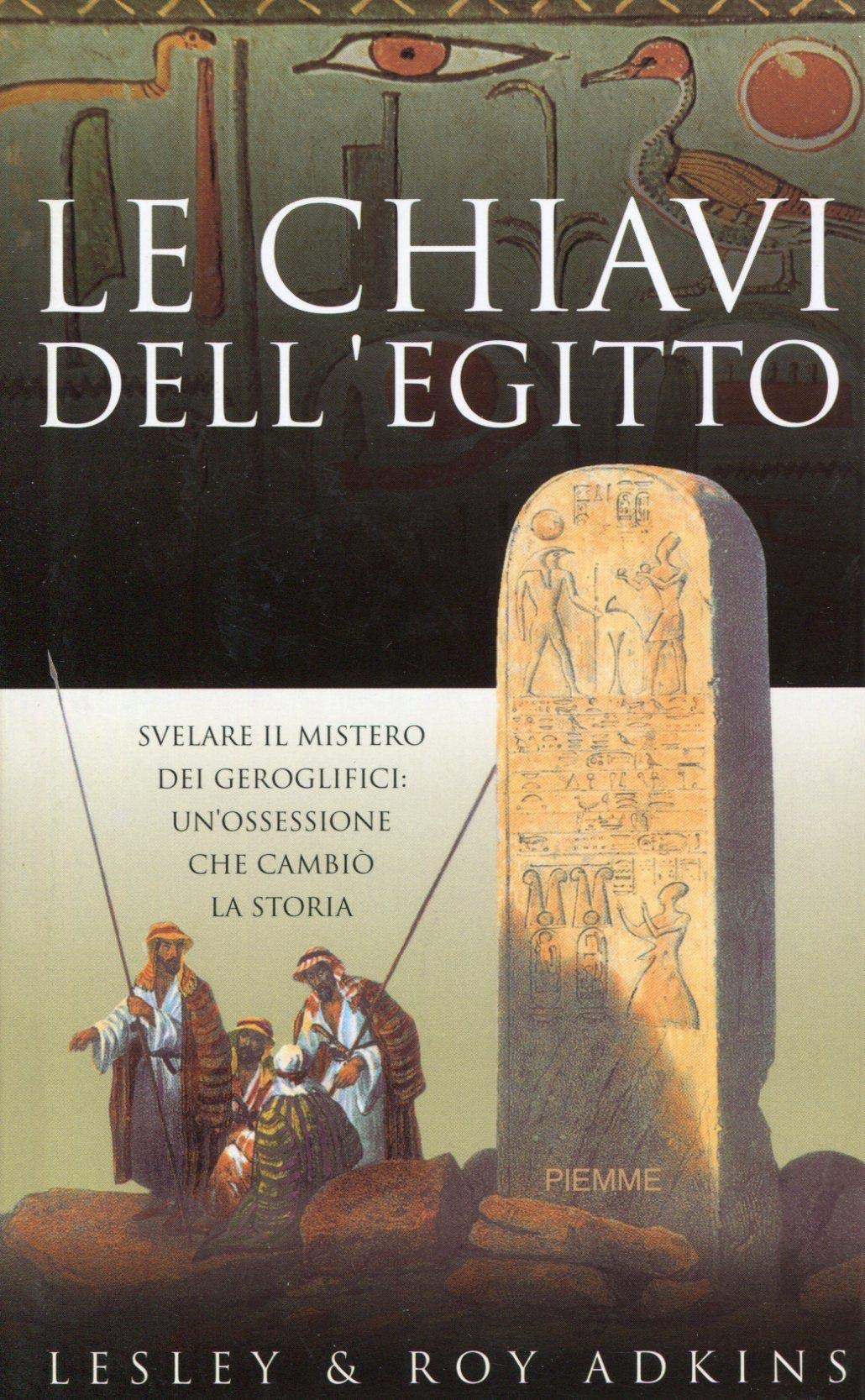Le chiavi dell'Egitto. Svelare il segreto dei geroglifici: un'ossessione che cambia la storia - copertina
